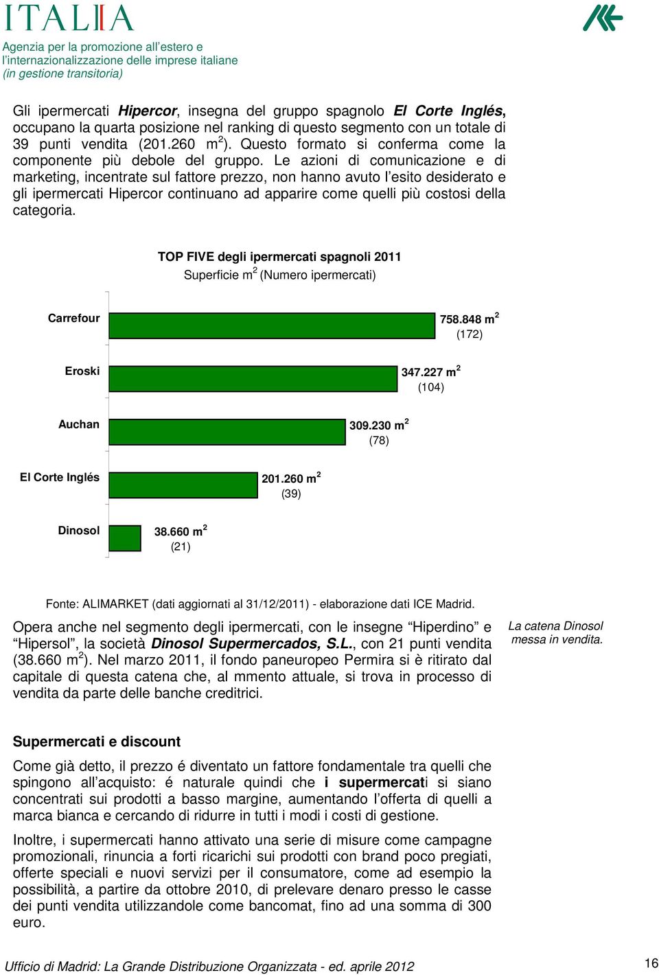 Le azioni di comunicazione e di marketing, incentrate sul fattore prezzo, non hanno avuto l esito desiderato e gli ipermercati Hipercor continuano ad apparire come quelli più costosi della categoria.