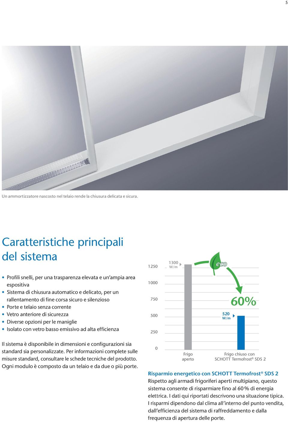 corsa sicuro e silenzioso Porte e telaio senza corrente Vetro anteriore di sicurezza Diverse opzioni per le maniglie Isolato con vetro basso emissivo ad alta efficienza 1000 750 500 250 520 W/m 60%