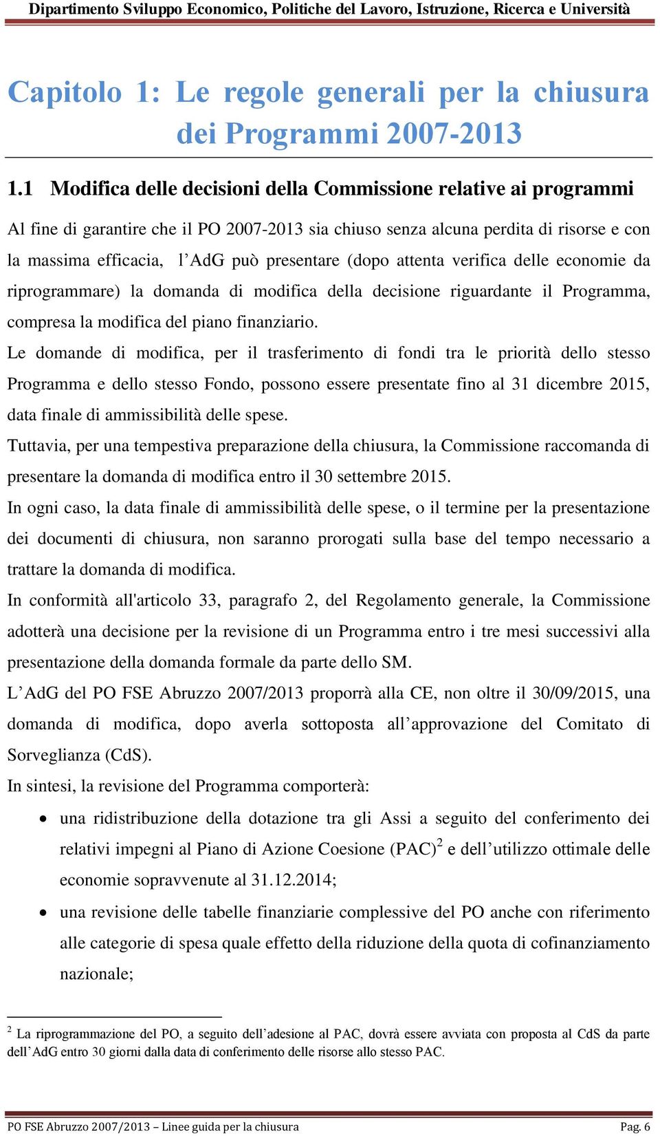 (dopo attenta verifica delle economie da riprogrammare) la domanda di modifica della decisione riguardante il Programma, compresa la modifica del piano finanziario.