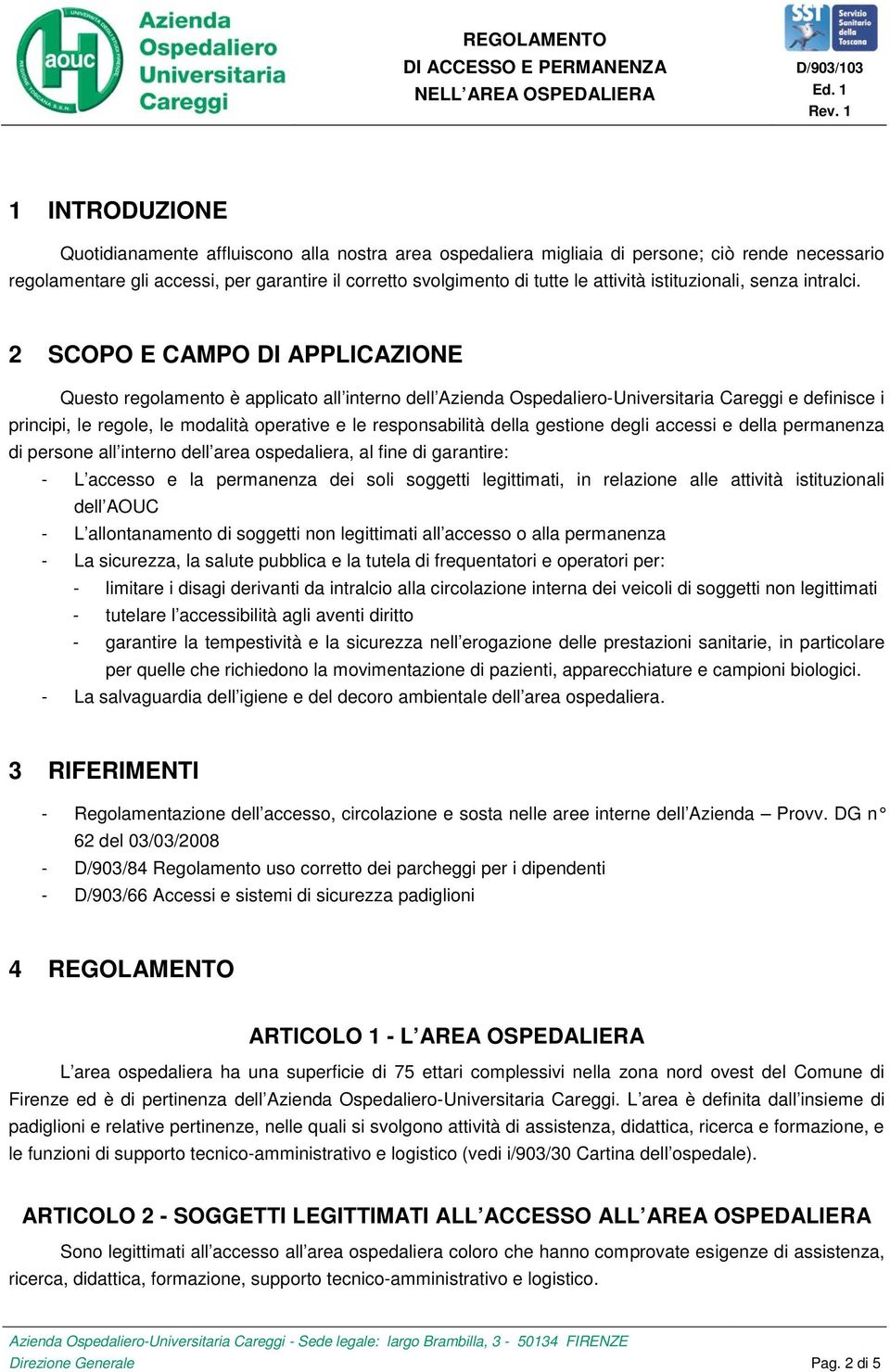 2 SCOPO E CAMPO DI APPLICAZIONE Questo regolamento è applicato all interno dell Azienda Ospedaliero-Universitaria Careggi e definisce i principi, le regole, le modalità operative e le responsabilità