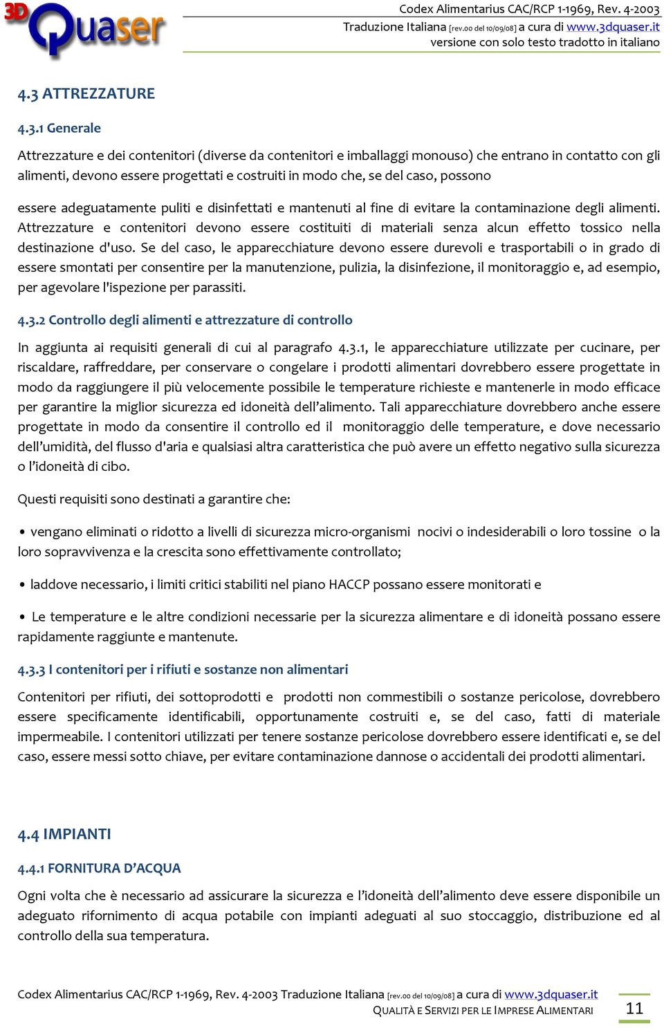 Attrezzature e contenitori devono essere costituiti di materiali senza alcun effetto tossico nella destinazione d'uso.