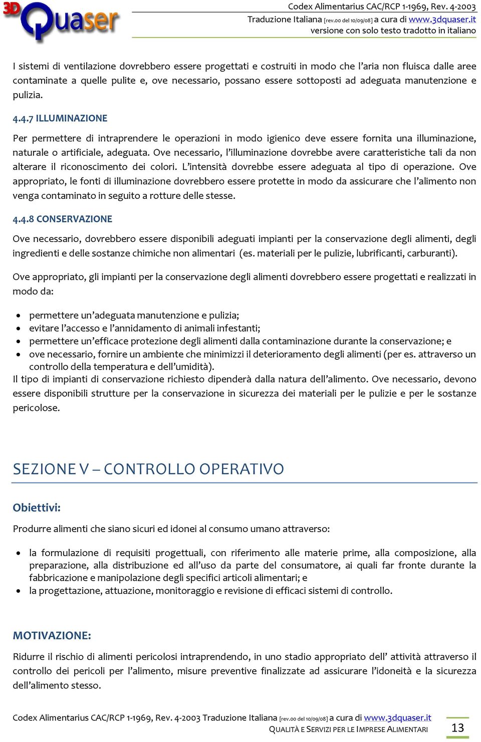 Ove necessario, l illuminazione dovrebbe avere caratteristiche tali da non alterare il riconoscimento dei colori. L intensità dovrebbe essere adeguata al tipo di operazione.