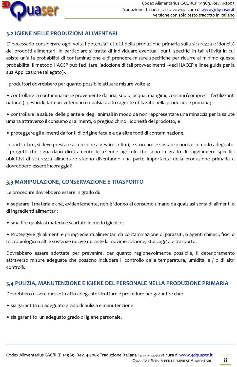 probabilità. Il metodo HACCP può facilitare l'adozione di tali provvedimenti -Vedi HACCP e linee guida per la sua Applicazione (allegato)-.