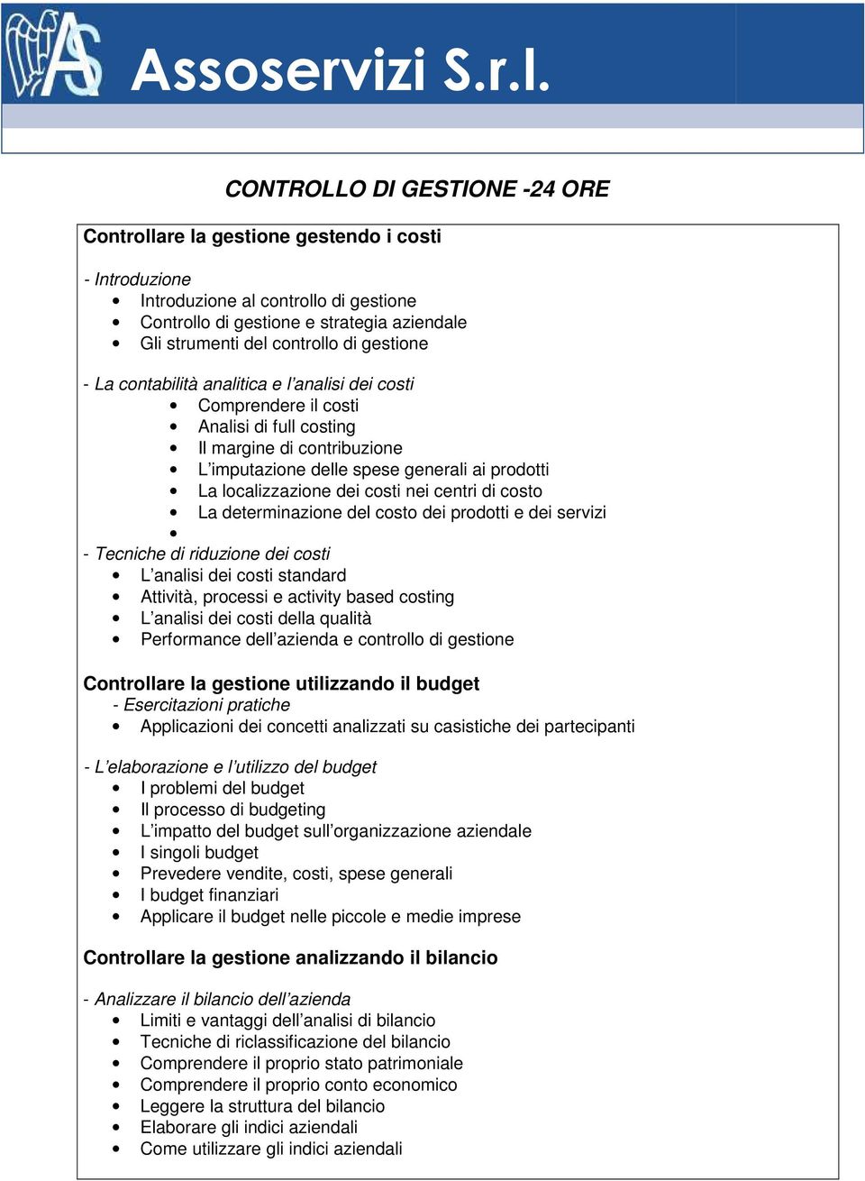 gestione - La contabilità analitica e l analisi dei costi Comprendere il costi Analisi di full costing Il margine di contribuzione L imputazione delle spese generali ai prodotti La localizzazione dei