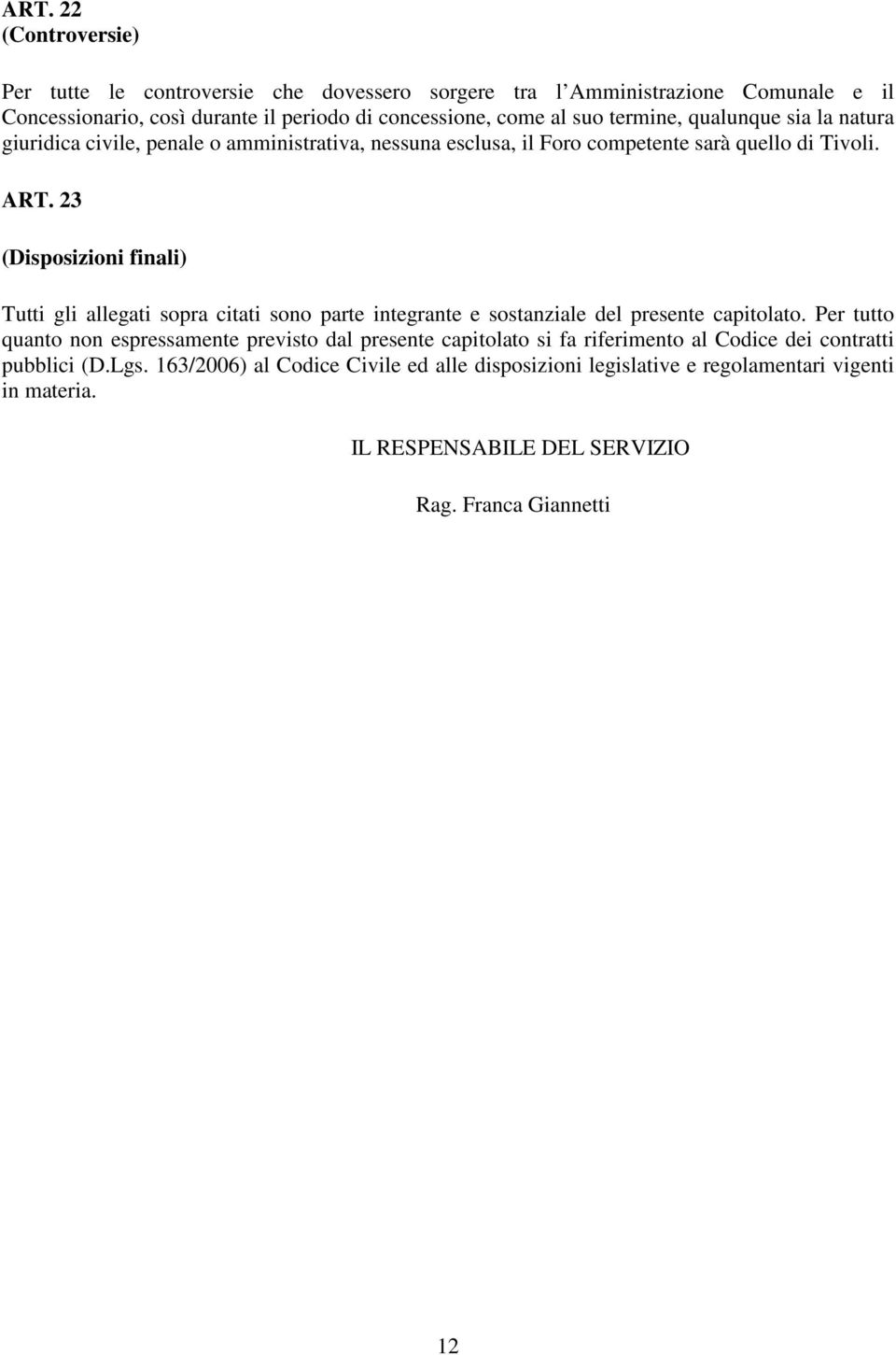 23 (Disposizioni finali) Tutti gli allegati sopra citati sono parte integrante e sostanziale del presente capitolato.