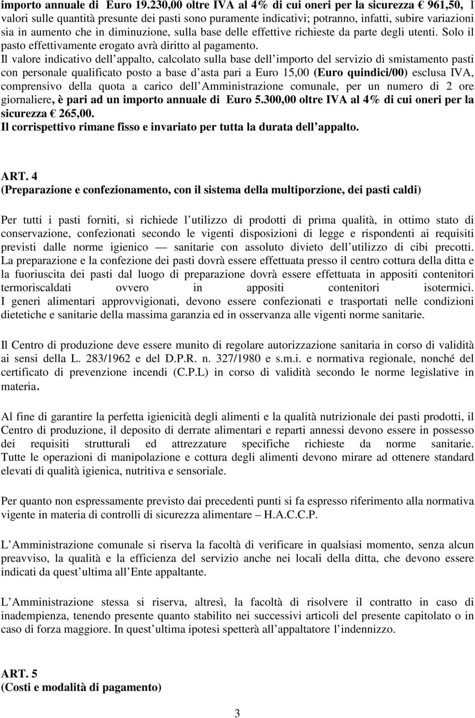 diminuzione, sulla base delle effettive richieste da parte degli utenti. Solo il pasto effettivamente erogato avrà diritto al pagamento.