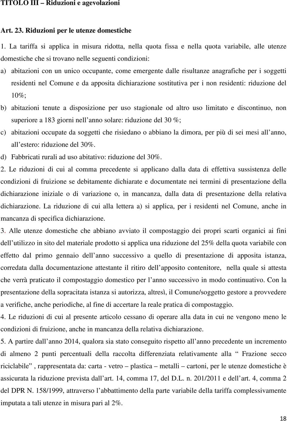 emergente dalle risultanze anagrafiche per i soggetti residenti nel Comune e da apposita dichiarazione sostitutiva per i non residenti: riduzione del 10%; b) abitazioni tenute a disposizione per uso