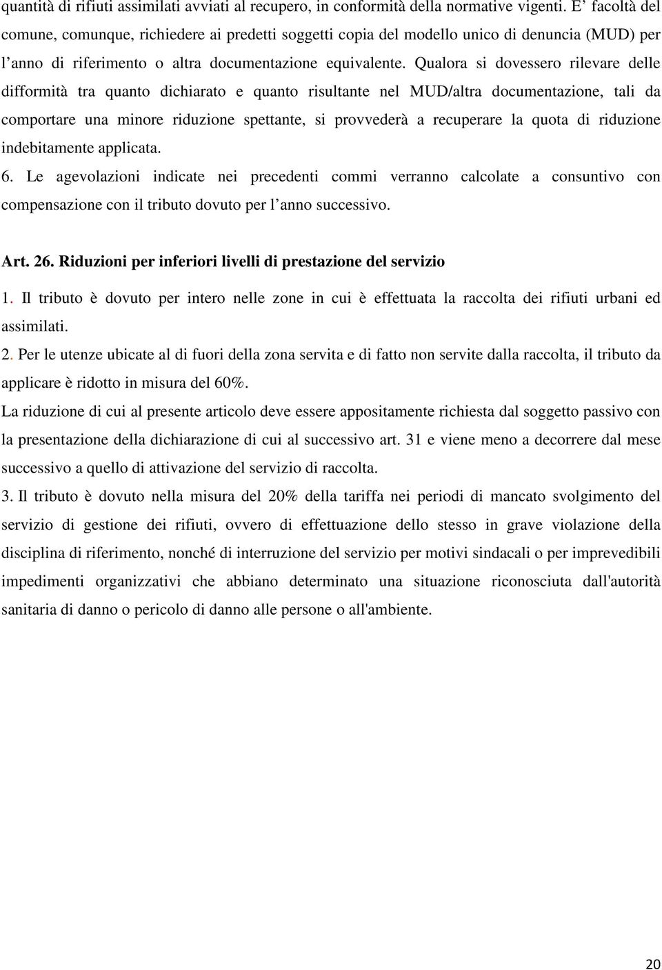 Qualora si dovessero rilevare delle difformità tra quanto dichiarato e quanto risultante nel MUD/altra documentazione, tali da comportare una minore riduzione spettante, si provvederà a recuperare la