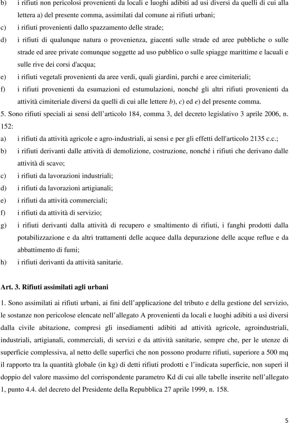 sulle spiagge marittime e lacuali e sulle rive dei corsi d'acqua; e) i rifiuti vegetali provenienti da aree verdi, quali giardini, parchi e aree cimiteriali; f) i rifiuti provenienti da esumazioni ed