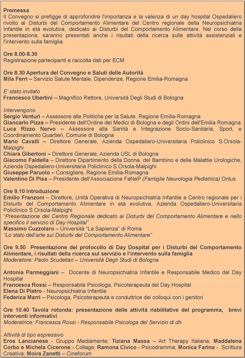 Nel corso della presentazione, saranno presentati anche i risultati della ricerca sulle attività assistenziali e l'intervento sulla famiglia. Ore 8.00-8.