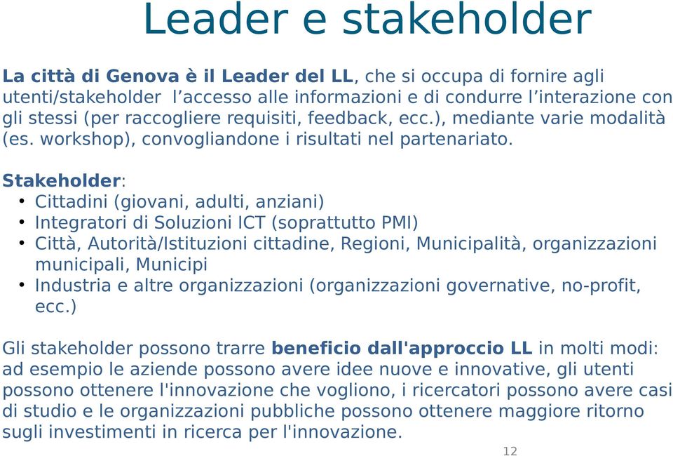 Stakeholder: Cittadini (giovani, adulti, anziani) Integratori di Soluzioni ICT (soprattutto PMI) Città, Autorità/Istituzioni cittadine, Regioni, Municipalità, organizzazioni municipali, Municipi