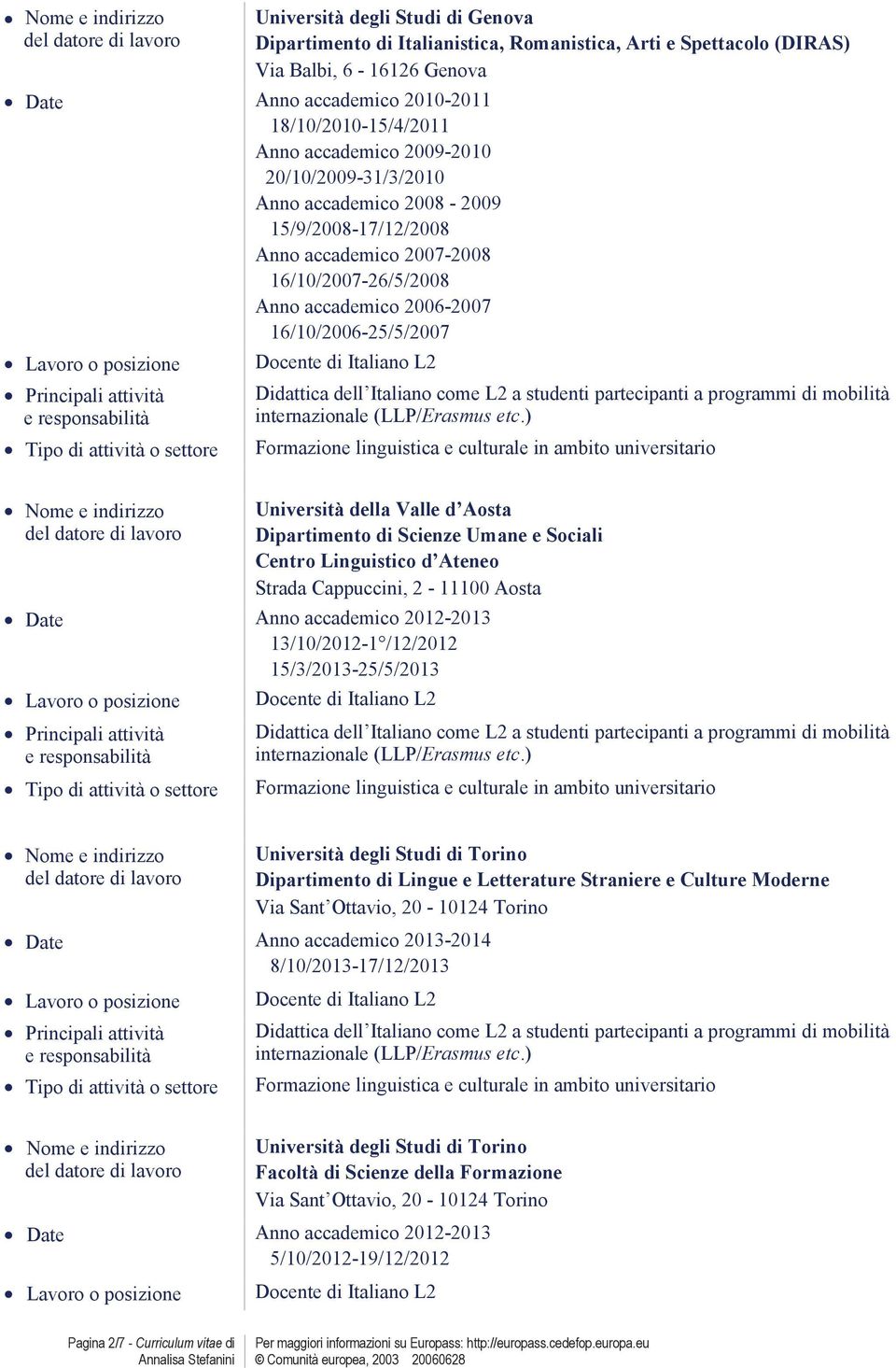 Sociali Centro Linguistico d Ateneo Strada Cappuccini, 2-11100 Aosta Date Anno accademico 2012-2013 13/10/2012-1 /12/2012 15/3/2013-25/5/2013 Date Anno accademico 2013-2014 8/10/2013-17/12/2013