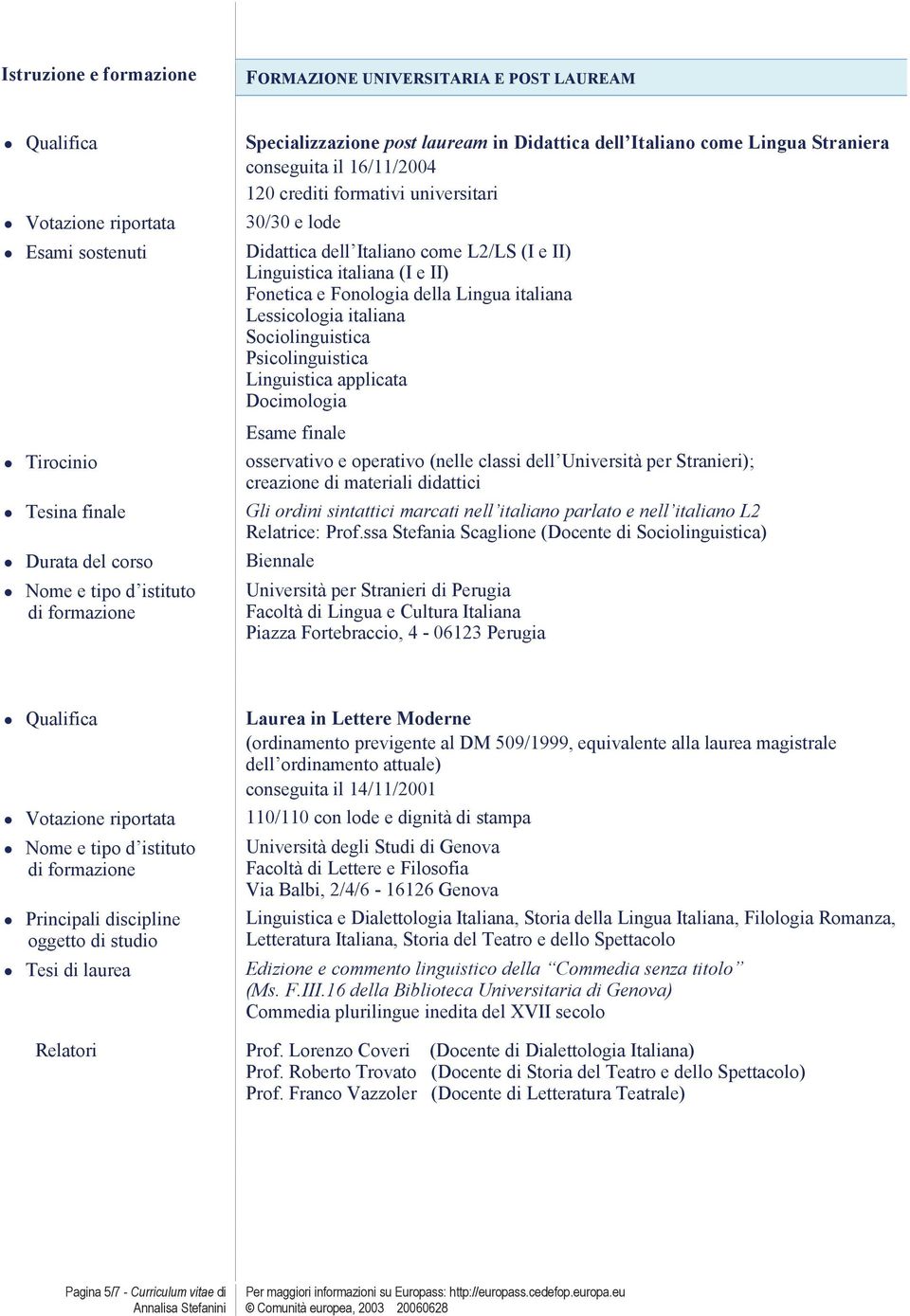 della Lingua italiana Lessicologia italiana Sociolinguistica Psicolinguistica Linguistica applicata Docimologia Esame finale osservativo e operativo (nelle classi dell Università per Stranieri);