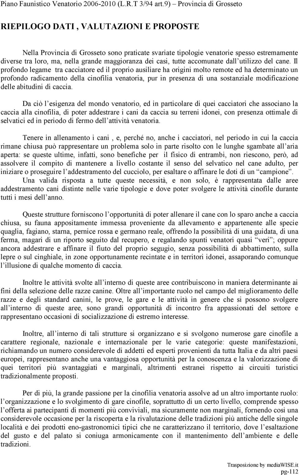 Il profondo legame tra cacciatore ed il proprio ausiliare ha origini molto remote ed ha determinato un profondo radicamento della cinofilia venatoria, pur in presenza di una sostanziale modificazione