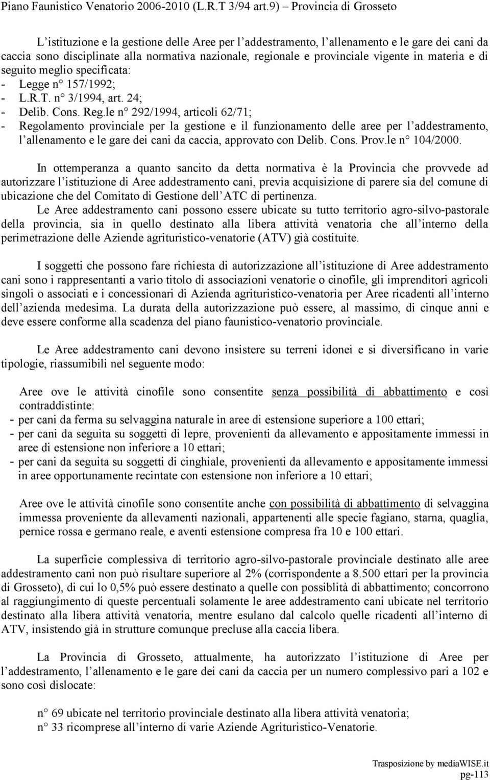 le n 292/1994, articoli 62/71; - Regolamento provinciale per la gestione e il funzionamento delle aree per l addestramento, l allenamento e le gare dei cani da caccia, approvato con Delib. Cons. Prov.