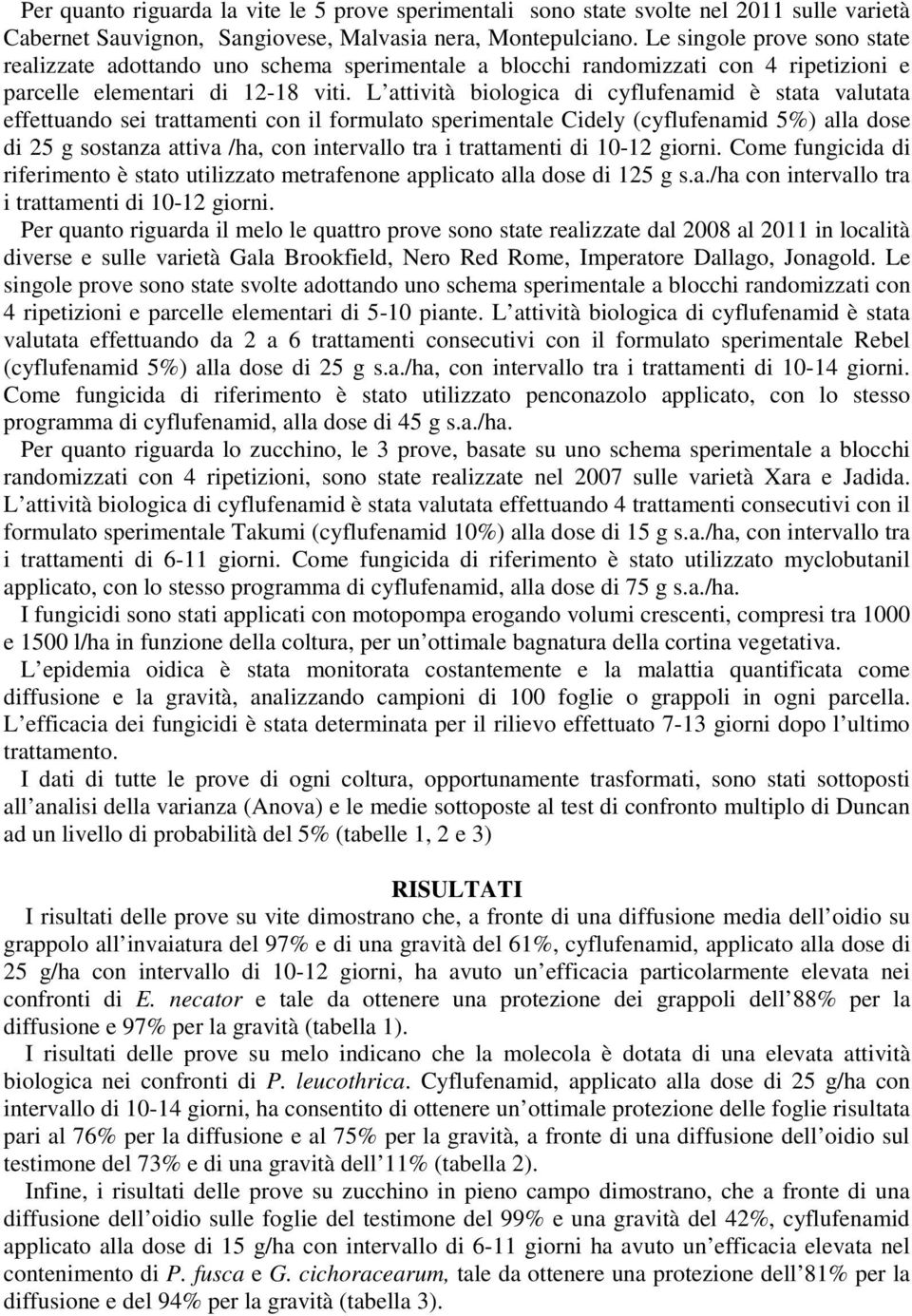 L attività biologica di cyflufenamid è stata valutata effettuando sei trattamenti con il formulato sperimentale Cidely (cyflufenamid 5%) alla dose di 25 g sostanza attiva /ha, con intervallo tra i