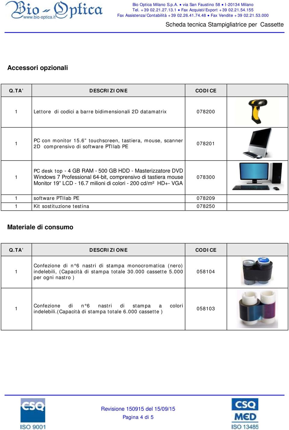 tastiera mouse Monitor 9 LCD - 6.7 milioni di colori - 200 cd/m² HD+- VGA 078300 software PTIlab PE 078209 Kit sostituzione testina 078250 Materiale di consumo Q.