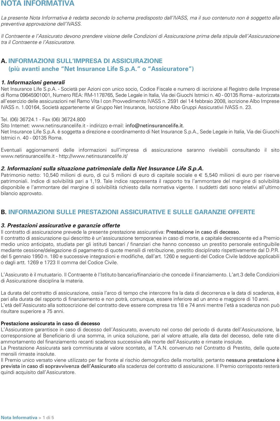 p.A. o Assicuratore ) 1. Informazioni generali Net Insurance Life S.p.A. - Società per Azioni con unico socio, Codice Fiscale e numero di iscrizione al Registro delle Imprese di Roma 09645901001,