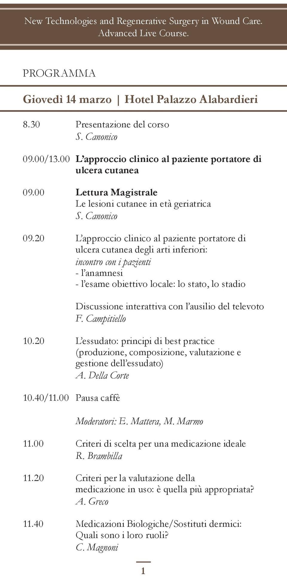 20 L approccio clinico al paziente portatore di ulcera cutanea degli arti inferiori: incontro con i pazienti - l anamnesi - l esame obiettivo locale: lo stato, lo stadio Discussione interattiva con l