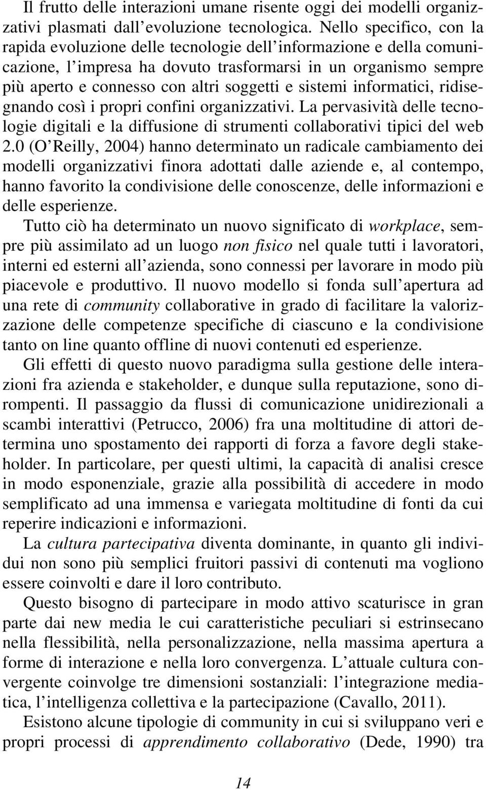 sistemi informatici, ridisegnando così i propri confini organizzativi. La pervasività delle tecnologie digitali e la diffusione di strumenti collaborativi tipici del web 2.