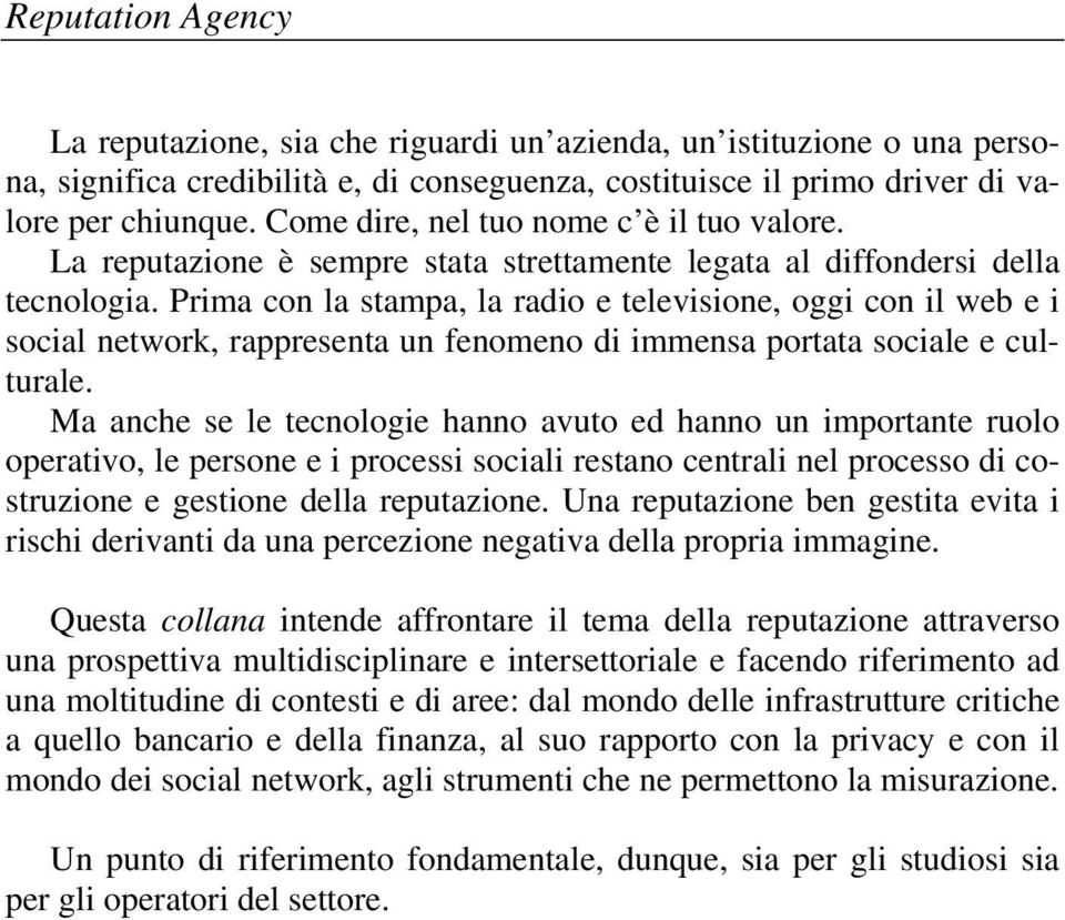 Prima con la stampa, la radio e televisione, oggi con il web e i social network, rappresenta un fenomeno di immensa portata sociale e culturale.