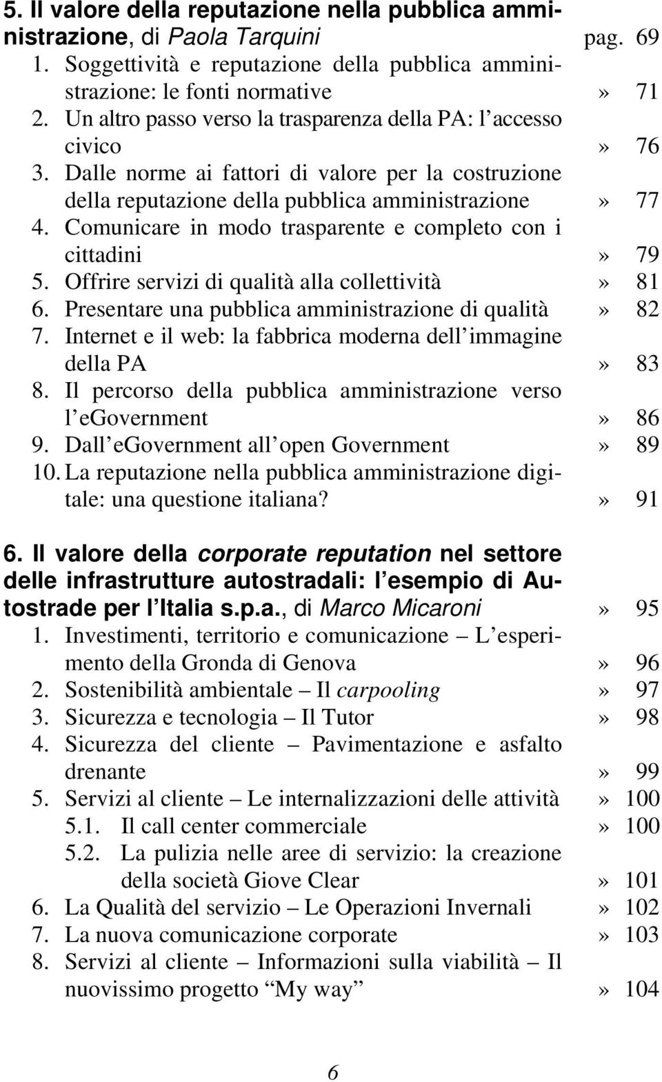 Comunicare in modo trasparente e completo con i cittadini» 79 5. Offrire servizi di qualità alla collettività» 81 6. Presentare una pubblica amministrazione di qualità» 82 7.