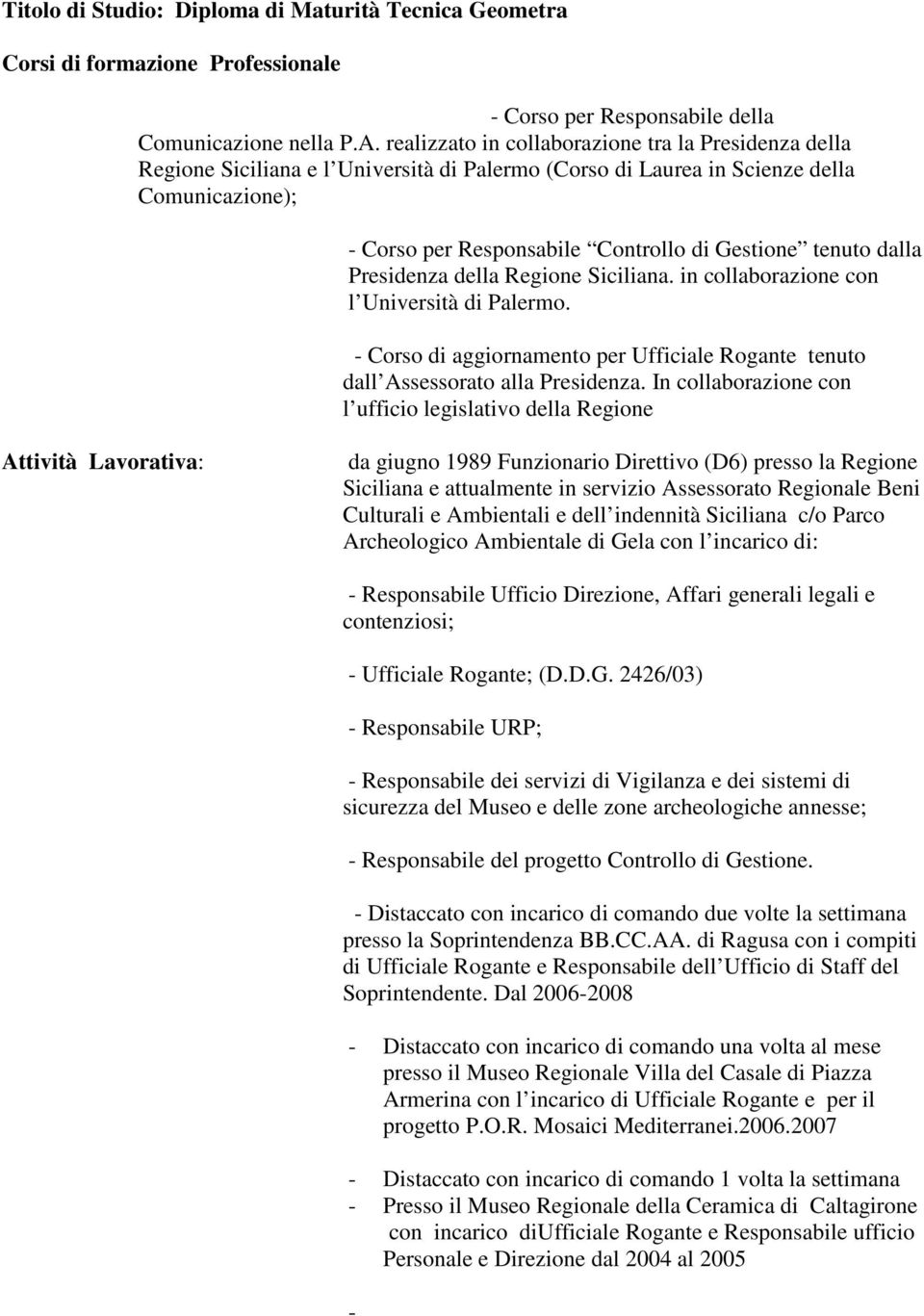 tenuto dalla Presidenza della Regione Siciliana. in collaborazione con l Università di Palermo. - Corso di aggiornamento per Ufficiale Rogante tenuto dall Assessorato alla Presidenza.