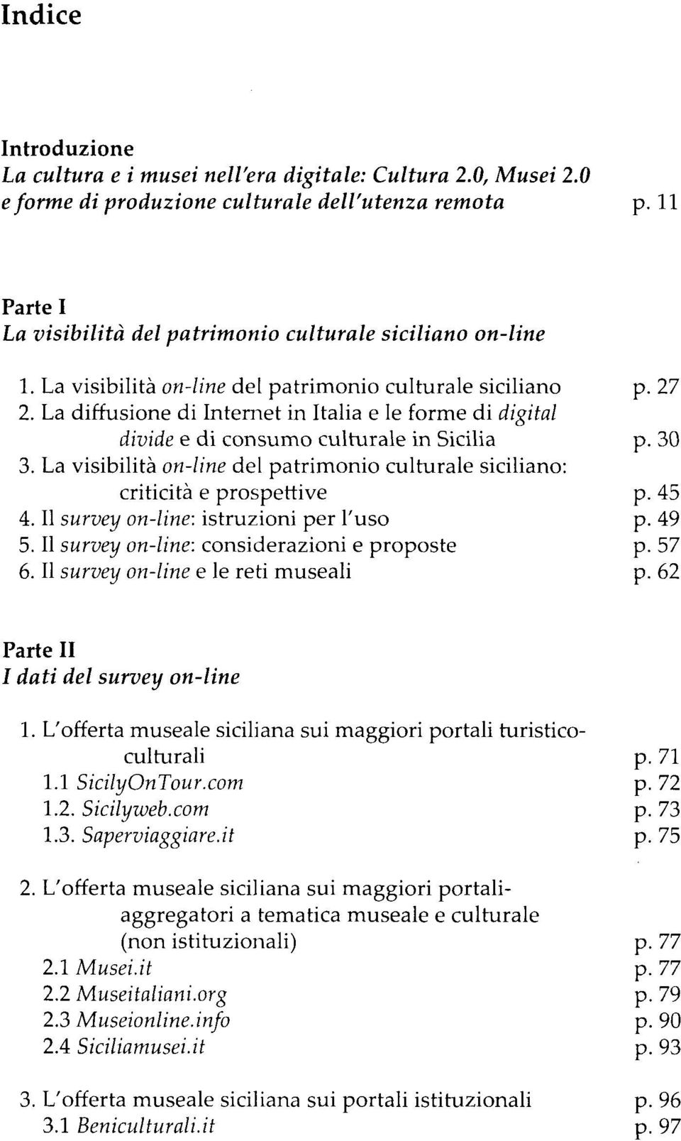 La diffusione di Internet in Italia e le forme di digitai divide e di consumo culturale in Sicilia p. 30 3. La visibilità on-line del patrimonio culturale siciliano: criticità e prospettive p. 45 4.