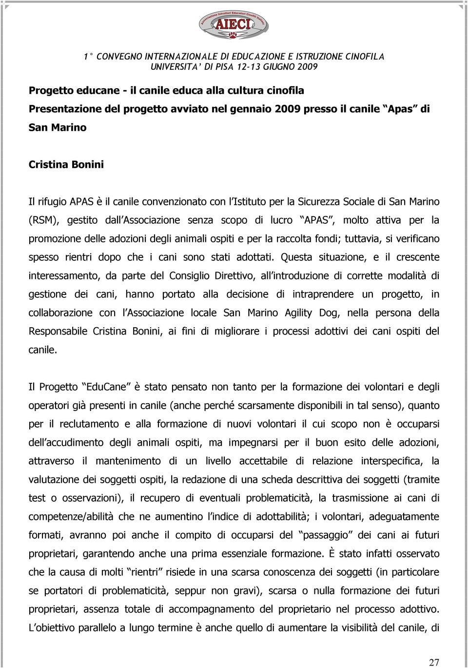 per la raccolta fondi; tuttavia, si verificano spesso rientri dopo che i cani sono stati adottati.