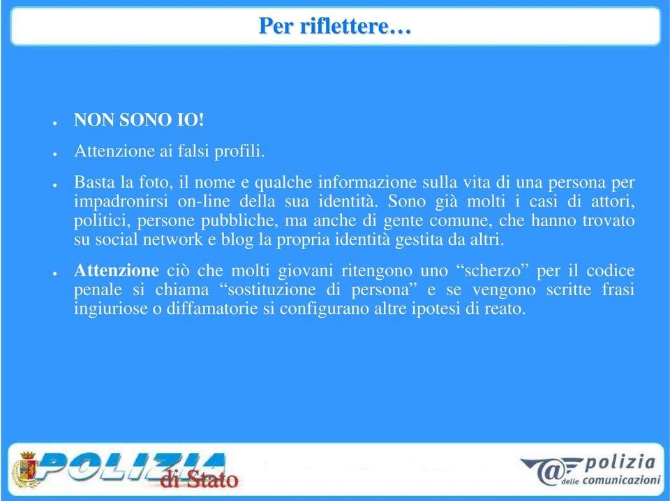 Sono già molti i casi di attori, politici, persone pubbliche, ma anche di gente comune, che hanno trovato su social network e blog la