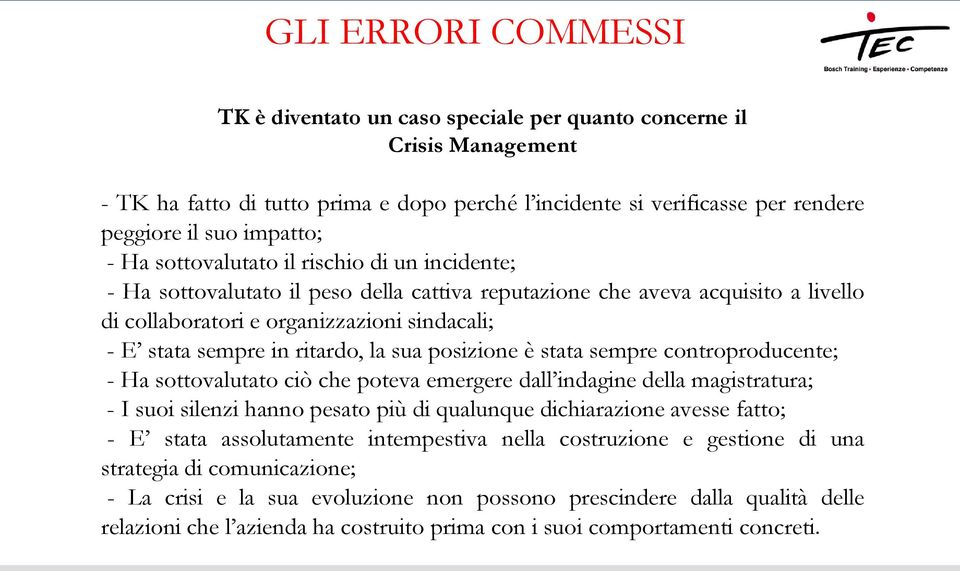 ritardo, la sua posizione è stata sempre controproducente; - Ha sottovalutato ciò che poteva emergere dall indagine della magistratura; - I suoi silenzi hanno pesato più di qualunque dichiarazione