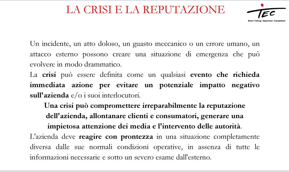 Una crisi può compromettere irreparabilmente la reputazione dell'azienda, allontanare clienti e consumatori, generare una impietosa attenzione dei media e l'intervento delle autorità.