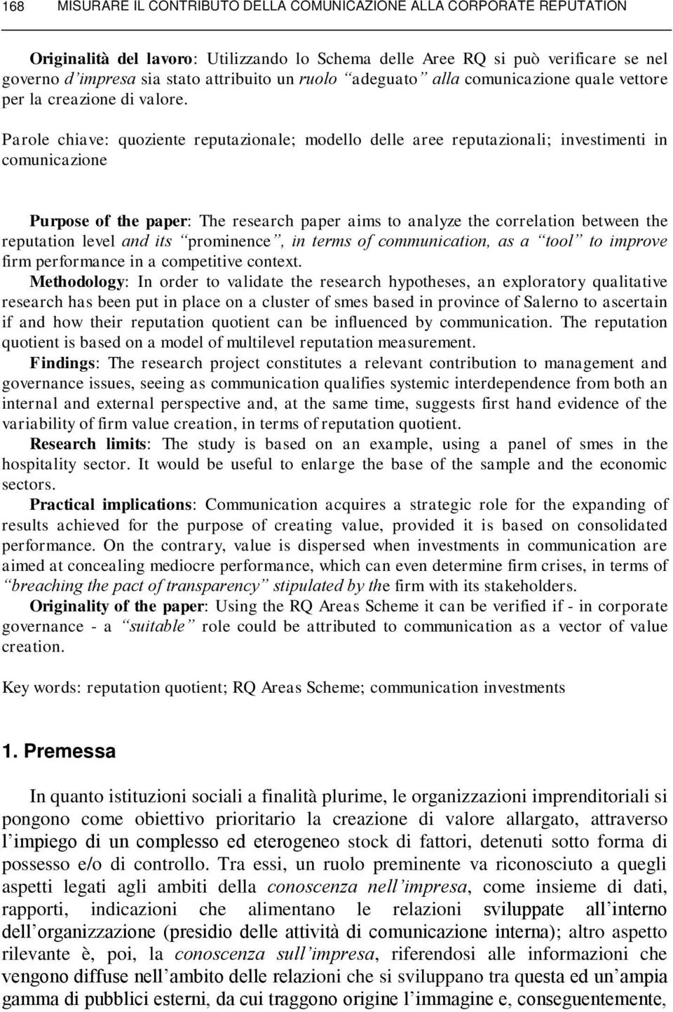 Parole chiave: quoziente reputazionale; modello delle aree reputazionali; investimenti in comunicazione Purpose of the paper: The research paper aims to analyze the correlation between the reputation