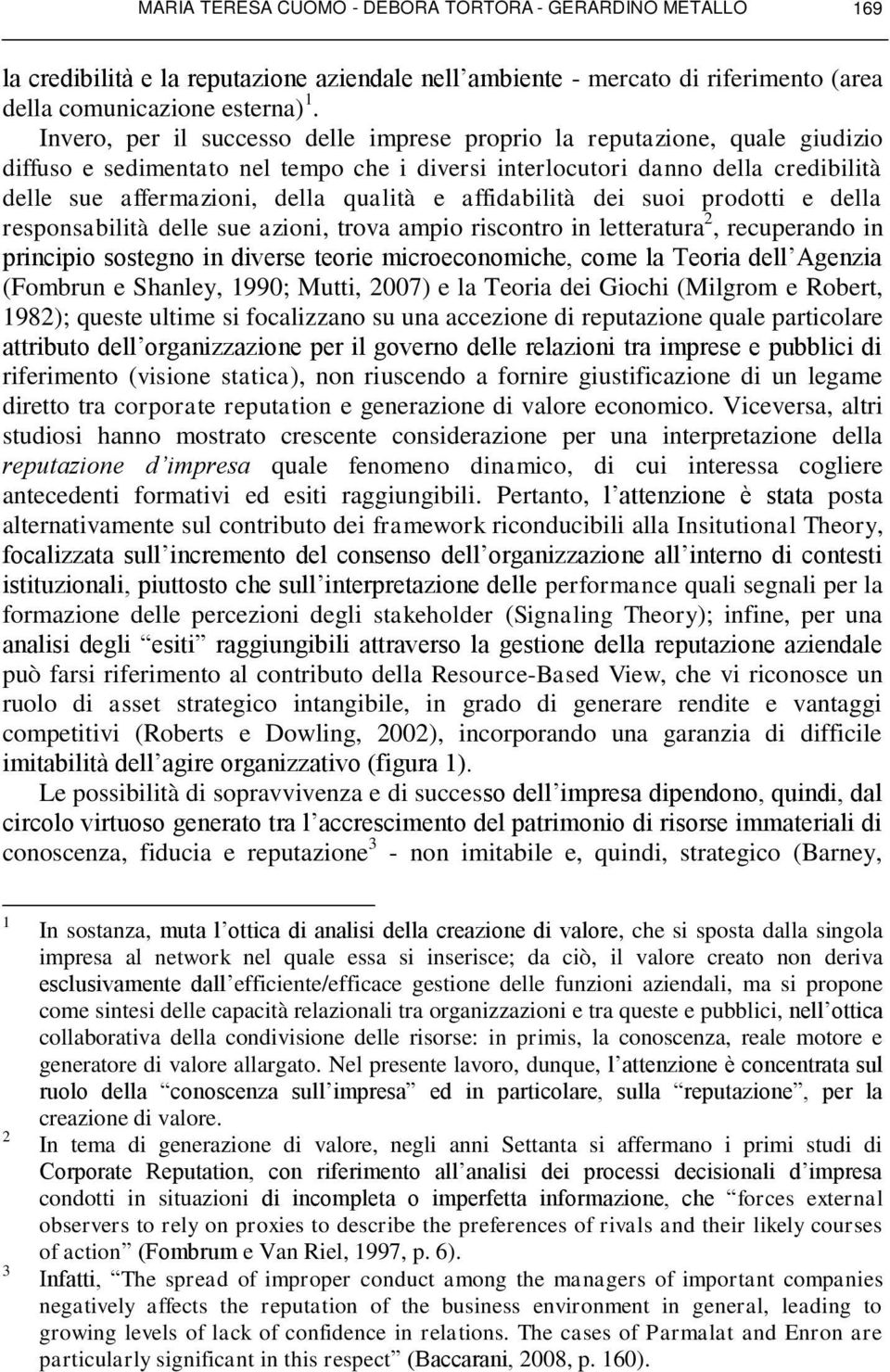 e affidabilità dei suoi prodotti e della responsabilità delle sue azioni, trova ampio riscontro in letteratura 2, recuperando in principio sostegno in diverse teorie microeconomiche, come la Teoria