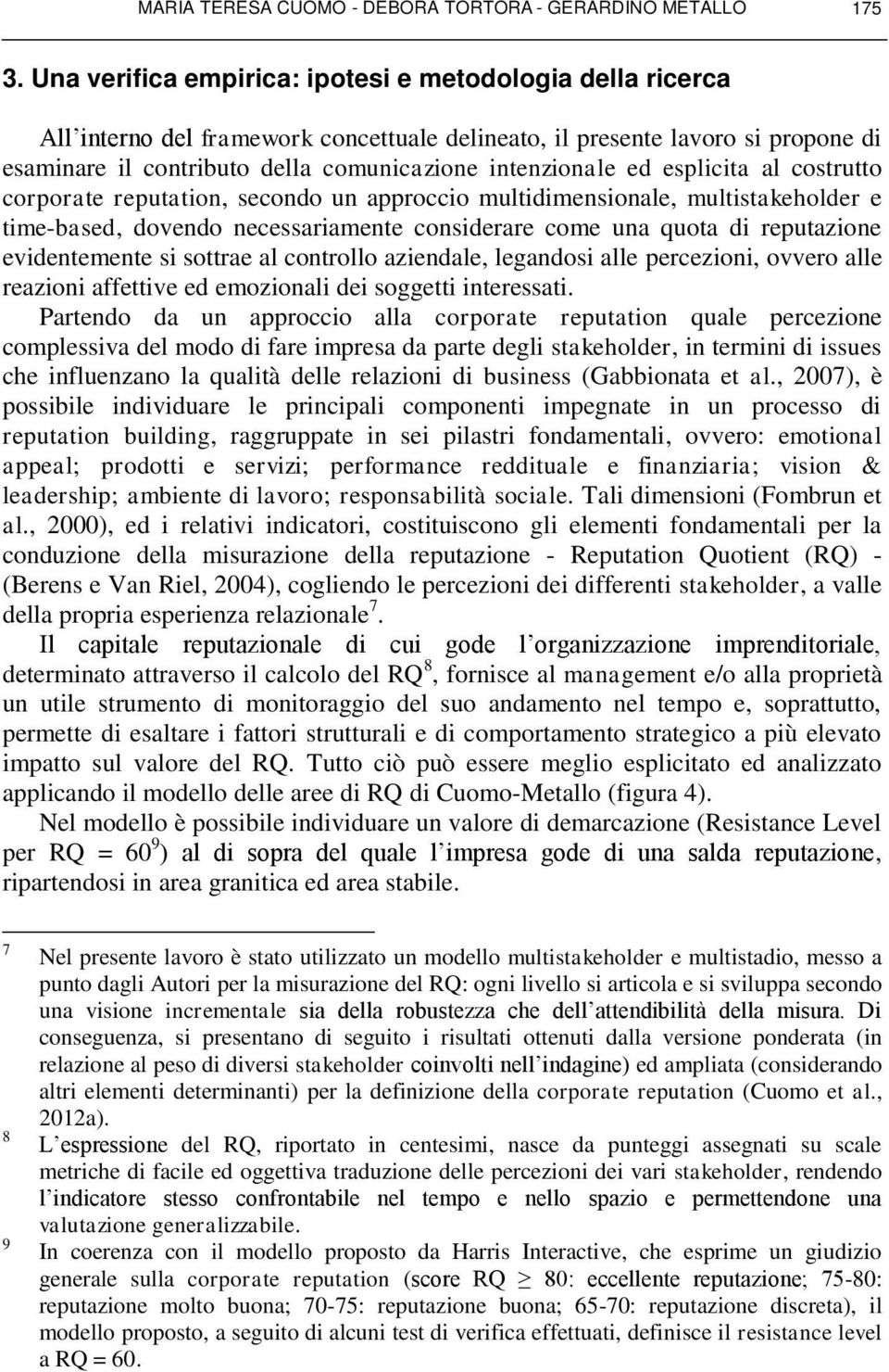 ed esplicita al costrutto corporate reputation, secondo un approccio multidimensionale, multistakeholder e time-based, dovendo necessariamente considerare come una quota di reputazione evidentemente