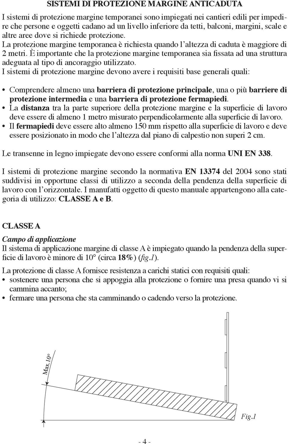 È importante che la protezione margine temporanea sia fissata ad una struttura adeguata al tipo di ancoraggio utilizzato.