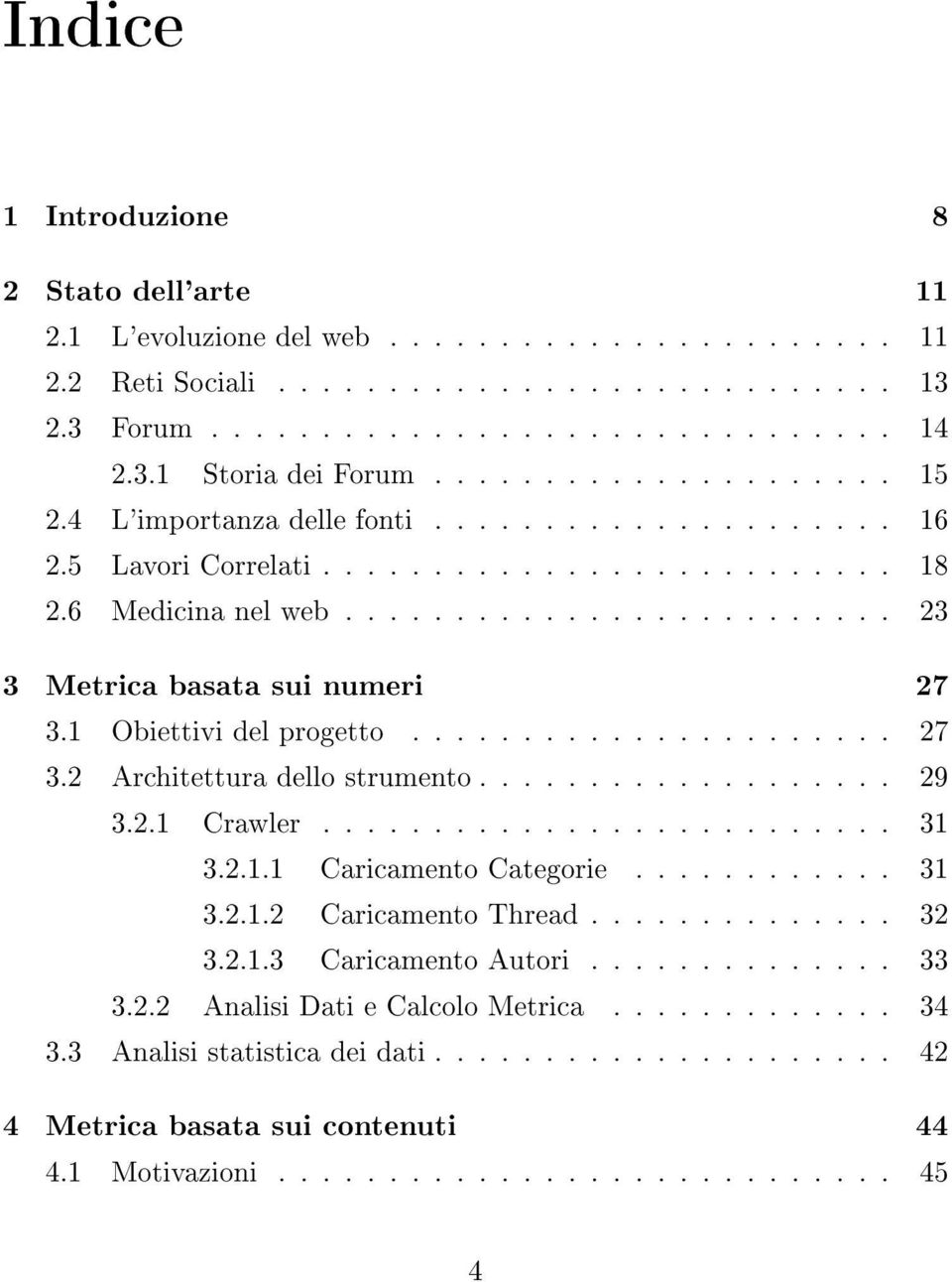 1 Obiettivi del progetto...................... 27 3.2 Architettura dello strumento................... 29 3.2.1 Crawler.......................... 31 3.2.1.1 Caricamento Categorie............ 31 3.2.1.2 Caricamento Thread.