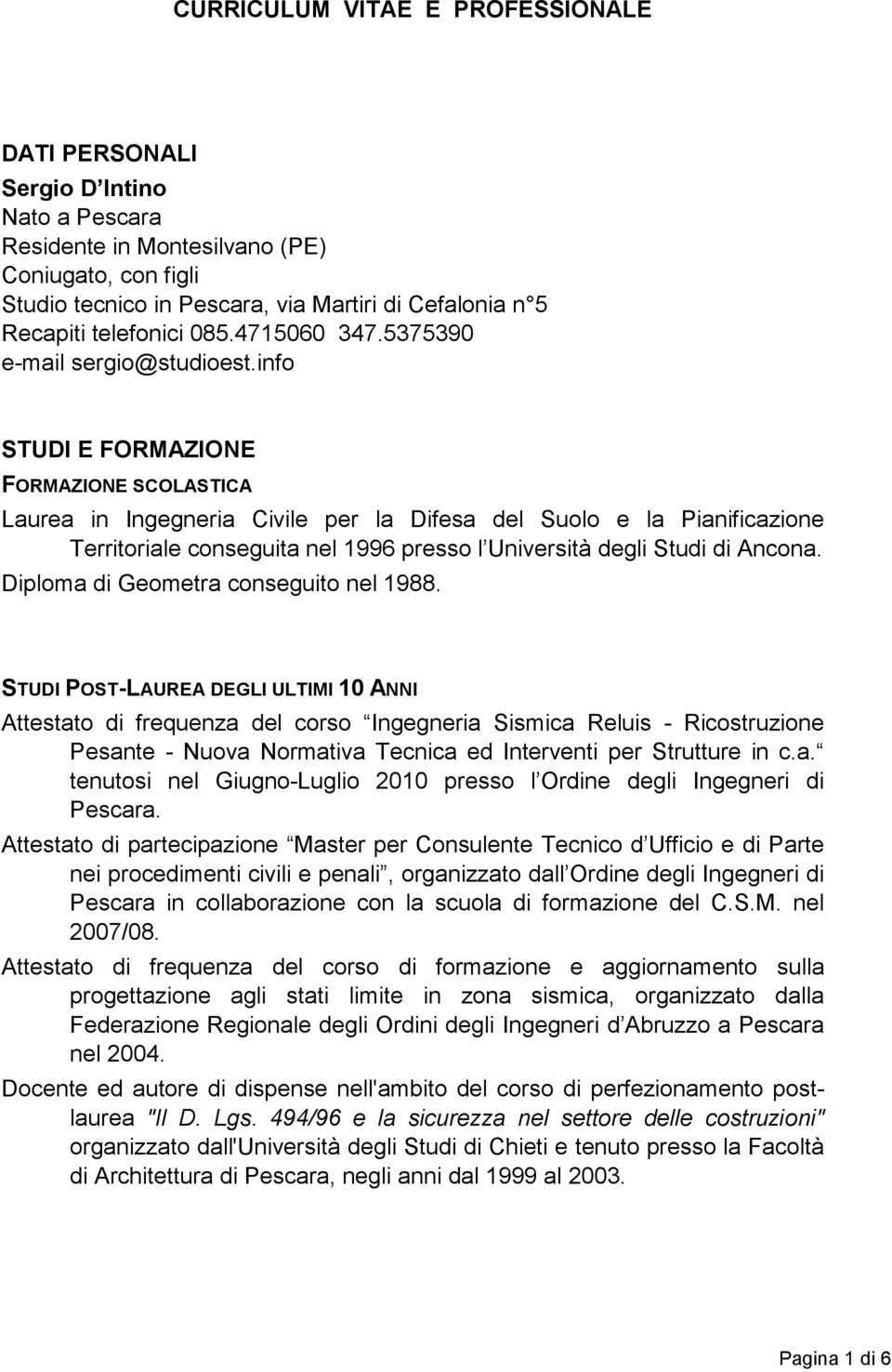 info STUDI E FORMAZIONE FORMAZIONE SCOLASTICA Laurea in Ingegneria Civile per la Difesa del Suolo e la Pianificazione Territoriale conseguita nel 1996 presso l Università degli Studi di Ancona.