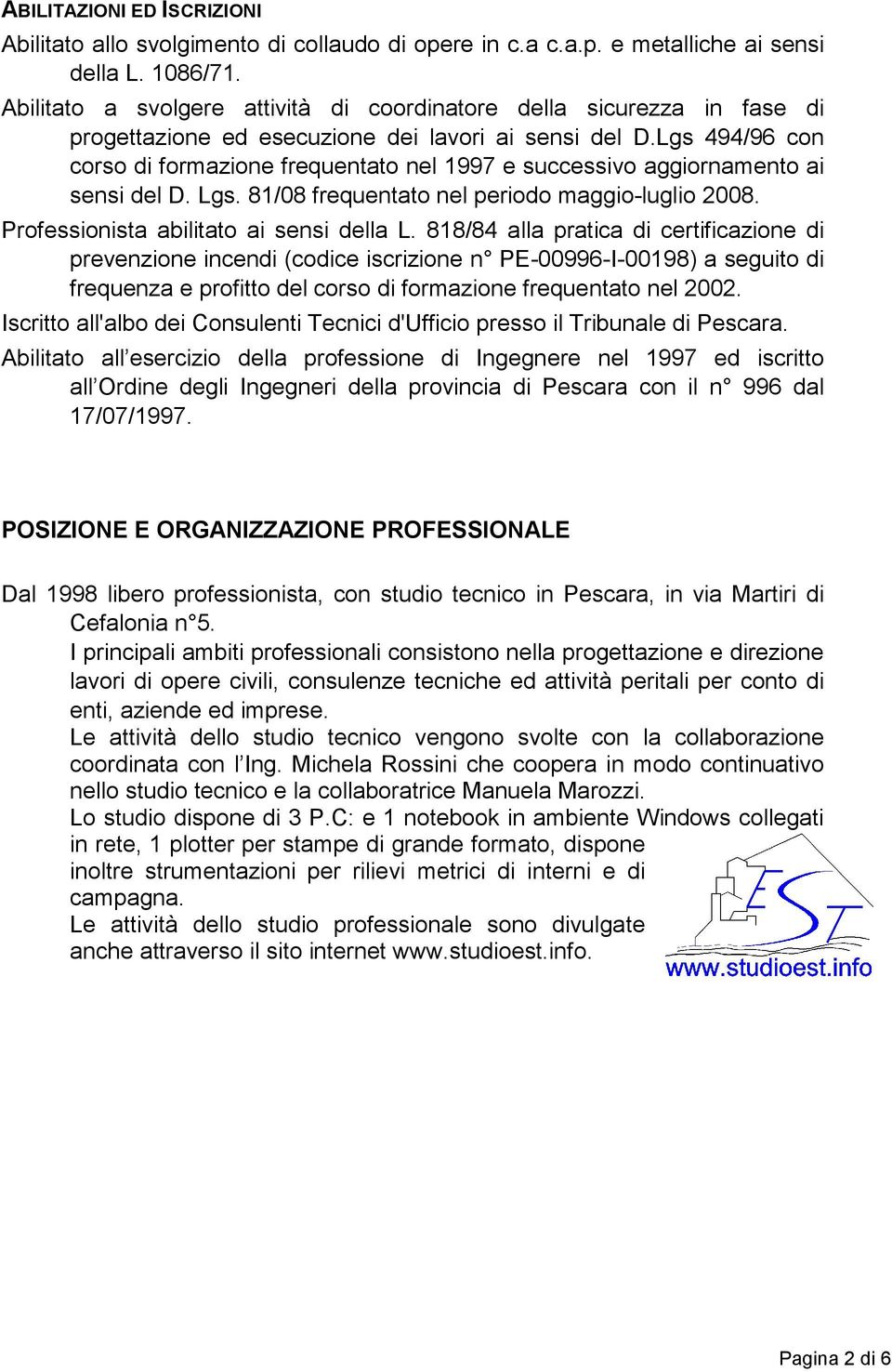 Lgs 494/96 con corso di formazione frequentato nel 1997 e successivo aggiornamento ai sensi del D. Lgs. 81/08 frequentato nel periodo maggio-luglio 2008. Professionista abilitato ai sensi della L.