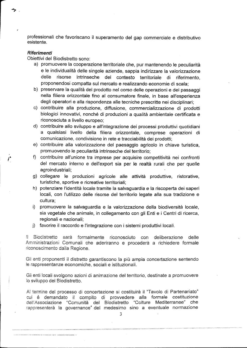 valorizzazione delle risorse intrinseche del contesto territoriale di riferimento, proponendosi compatta sul mercato e realizzando economie di scala; b) preservare la qualità del prodotto nel corso