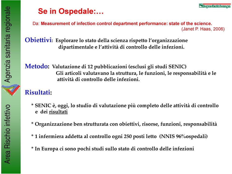 Metodo: Vl Valutazione di 12 pubblicazioni i i (esclusi gli studi disenic) Gli articoli valutavano la struttura, le funzioni, le responsabilità e le attività di controllo delle infezioni.