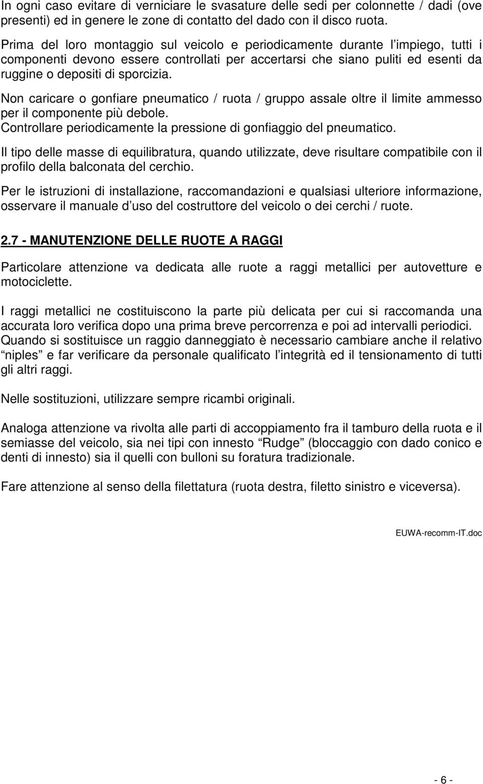 Non caricare o gonfiare pneumatico / ruota / gruppo assale oltre il limite ammesso per il componente più debole. Controllare periodicamente la pressione di gonfiaggio del pneumatico.