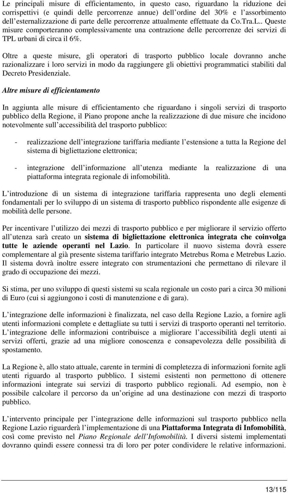 Oltre a queste misure, gli operatori di trasporto pubblico locale dovranno anche razionalizzare i loro servizi in modo da raggiungere gli obiettivi programmatici stabiliti dal Decreto Presidenziale.