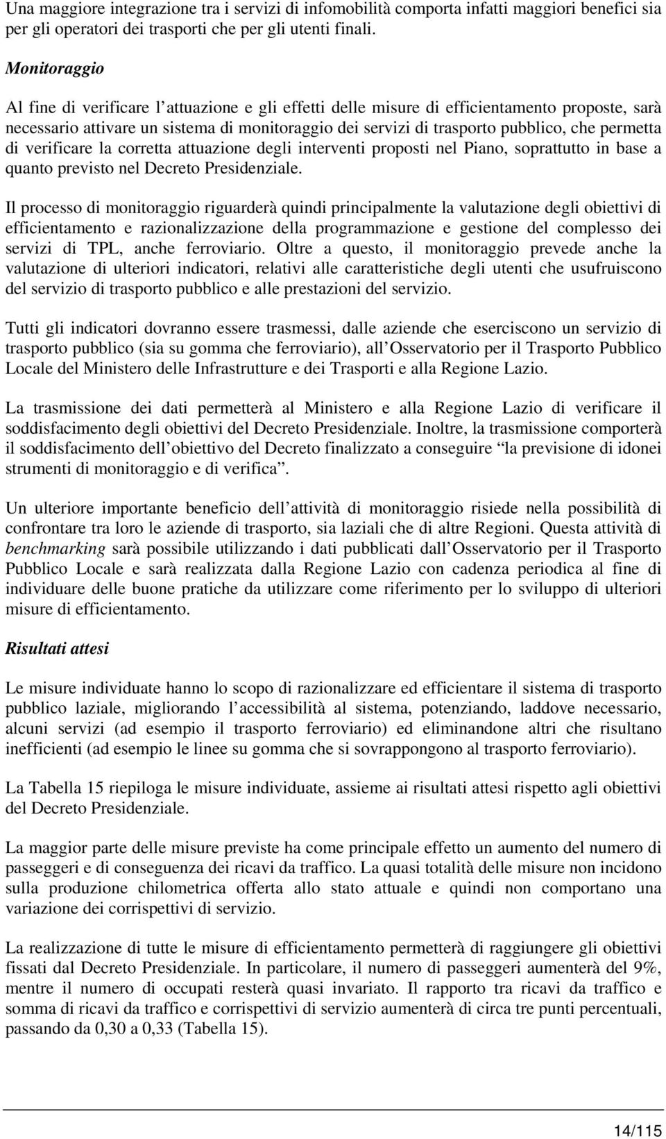 permetta di verificare la corretta attuazione degli interventi proposti nel Piano, soprattutto in base a quanto previsto nel Decreto Presidenziale.