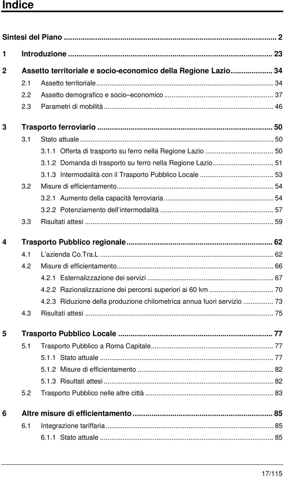 .. 51 3.1.3 Intermodalità con il Trasporto Pubblico Locale... 53 3.2 Misure di efficientamento... 54 3.2.1 Aumento della capacità ferroviaria... 54 3.2.2 Potenziamento dell intermodalità... 57 3.