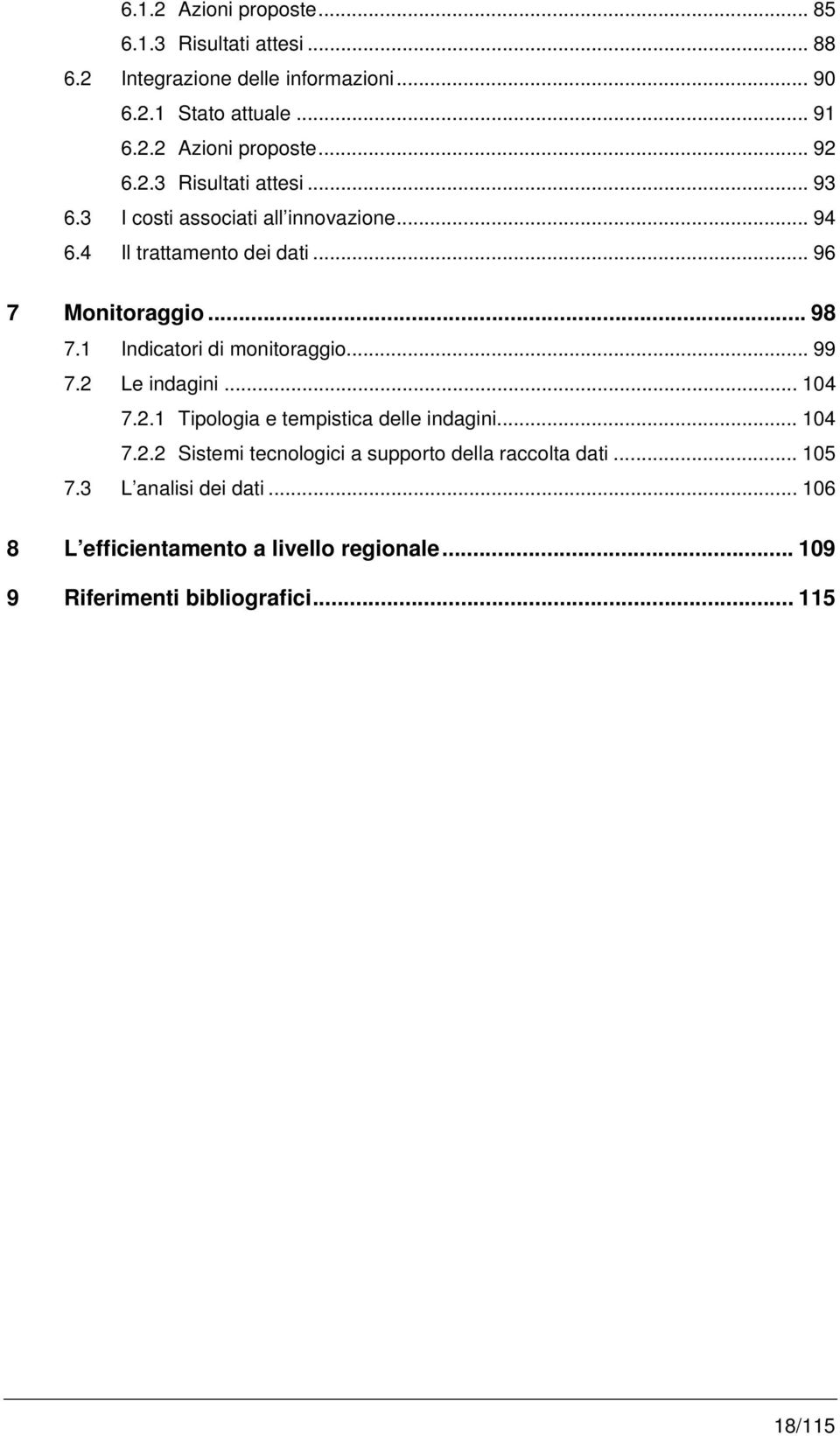 1 Indicatori di monitoraggio... 99 7.2 Le indagini... 104 7.2.1 Tipologia e tempistica delle indagini... 104 7.2.2 Sistemi tecnologici a supporto della raccolta dati.