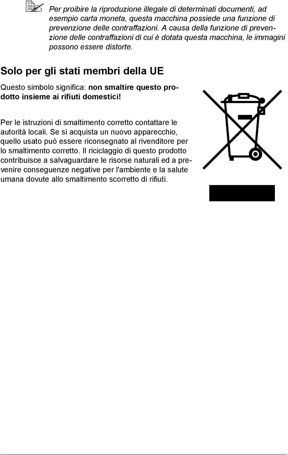 Solo per gli stati membri della UE Questo simbolo significa: non smaltire questo prodotto insieme ai rifiuti domestici! Per le istruzioni di smaltimento corretto contattare le autorità locali.