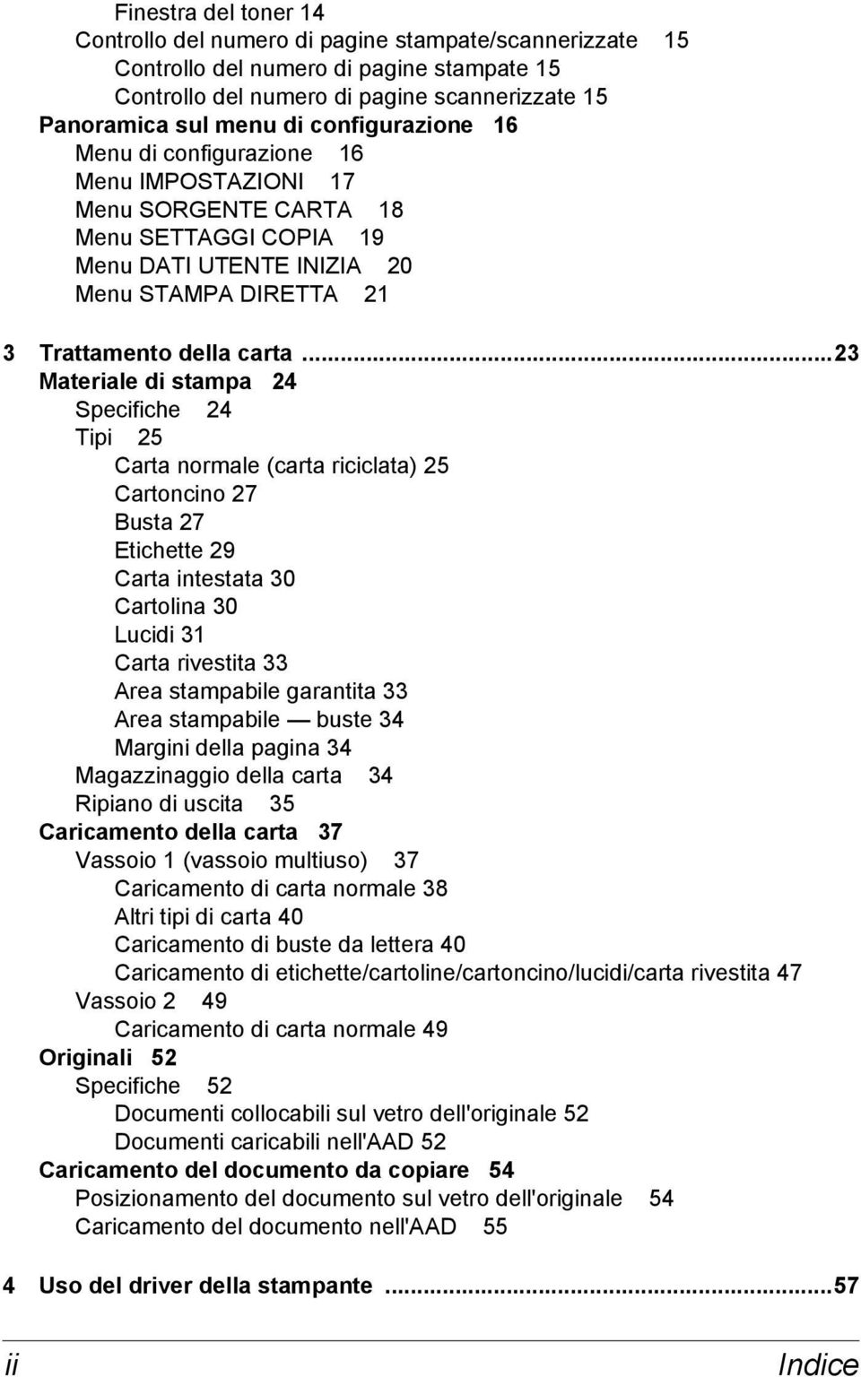 ..23 Materiale di stampa 24 Specifiche 24 Tipi 25 Carta normale (carta riciclata) 25 Cartoncino 27 Busta 27 Etichette 29 Carta intestata 30 Cartolina 30 Lucidi 31 Carta rivestita 33 Area stampabile