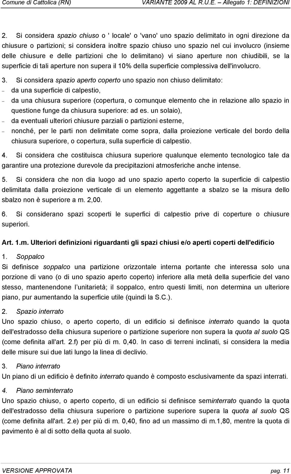 chiusure e delle partizioni che lo delimitano) vi siano aperture non chiudibili, se la superficie di tali aperture non supera il 10% della superficie complessiva dell'involucro. 3.