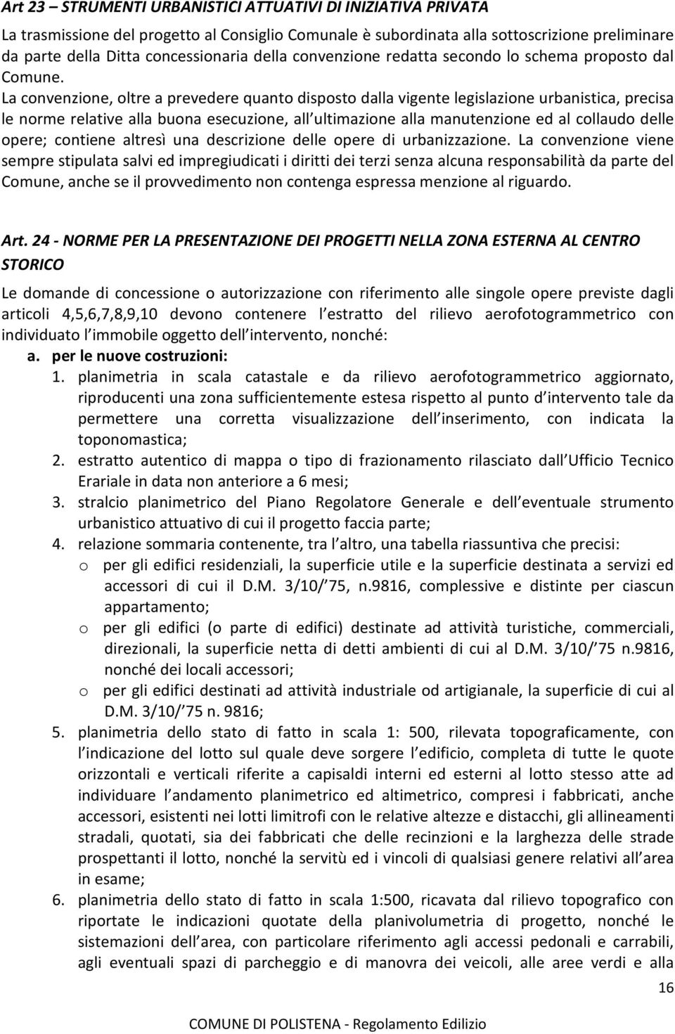 La convenzione, oltre a prevedere quanto disposto dalla vigente legislazione urbanistica, precisa le norme relative alla buona esecuzione, all ultimazione alla manutenzione ed al collaudo delle